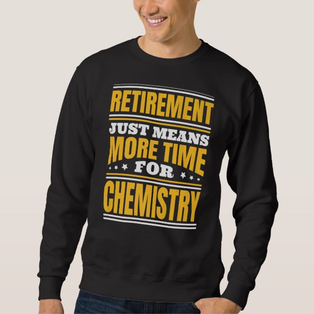 Retirement More Time For Chemistry Sweatshirt (Front)