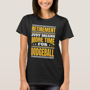 Retirement More Time For Dodgeball T-Shirt