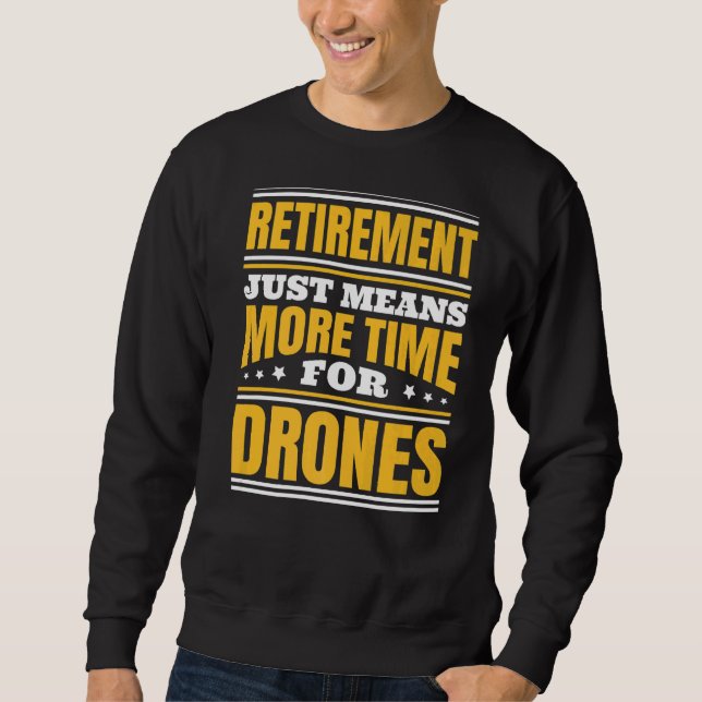 Retirement More Time For Drones Sweatshirt (Front)
