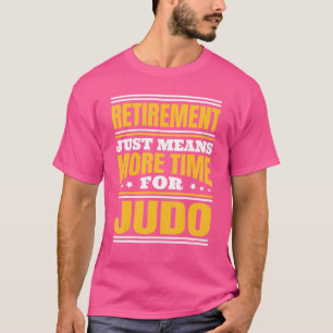 Retirement More Time For Judo T-Shirt