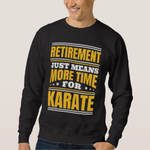 Retirement More Time For Karate Sweatshirt