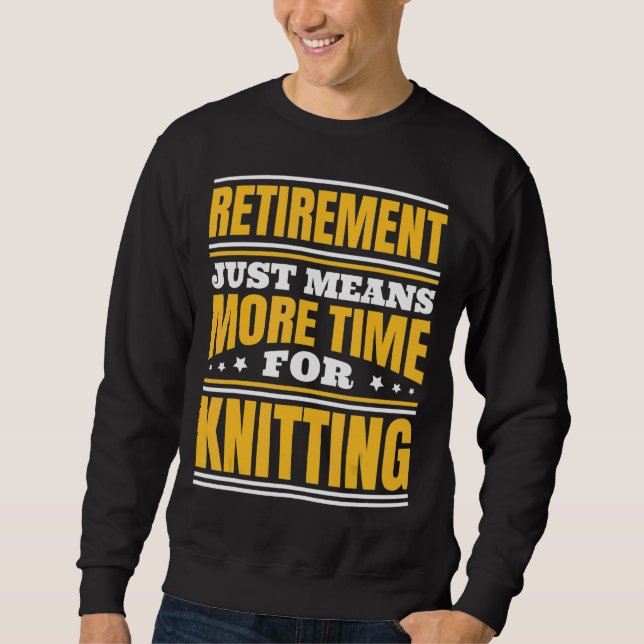 Retirement More Time For Knitting Sweatshirt (Front)