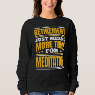 Retirement More Time For Meditation Sweatshirt