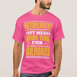 Retirement More Time For Railroads T-Shirt