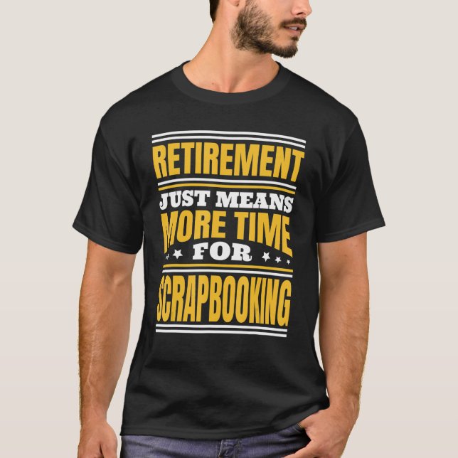 Retirement More Time For Scrapbooking T-Shirt (Front)