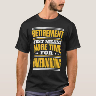 Retirement More Time For Wakeboarding T-Shirt