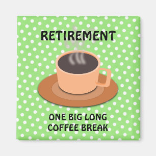 RETIREMENT: ONE BIG COFFEE BREAK MAGNET