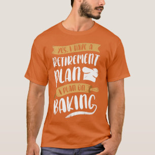 Retirement Plan Baking T-Shirt