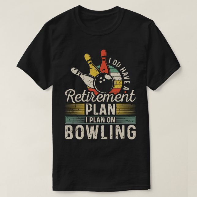 Retirement Plan Bowling T-Shirt (Design Front)