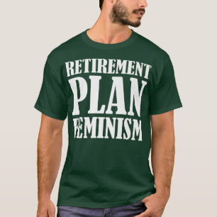 Retirement Plan Feminism, Women Right Transfeminis T-Shirt
