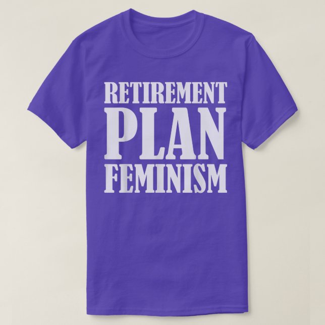 Retirement Plan Feminism, Women Right Transfeminis T-Shirt (Design Front)