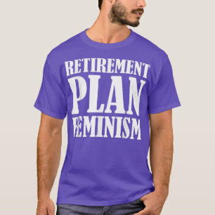 Retirement Plan Feminism, Women Right Transfeminis T-Shirt