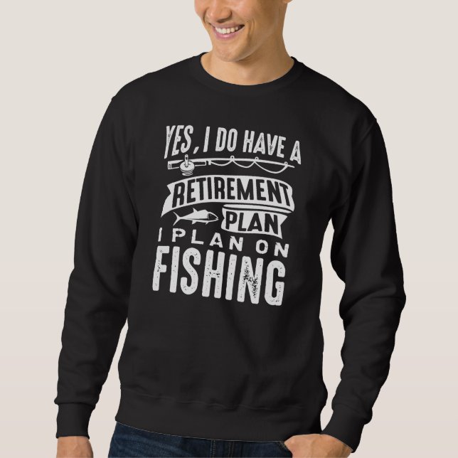 Retirement Plan Fishing Sweatshirt (Front)