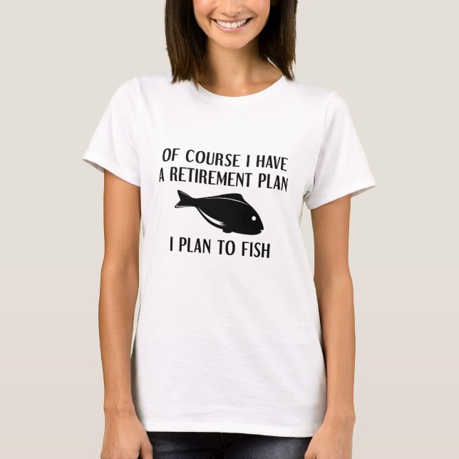 Retirement Plan Fishing T-Shirt (Front)