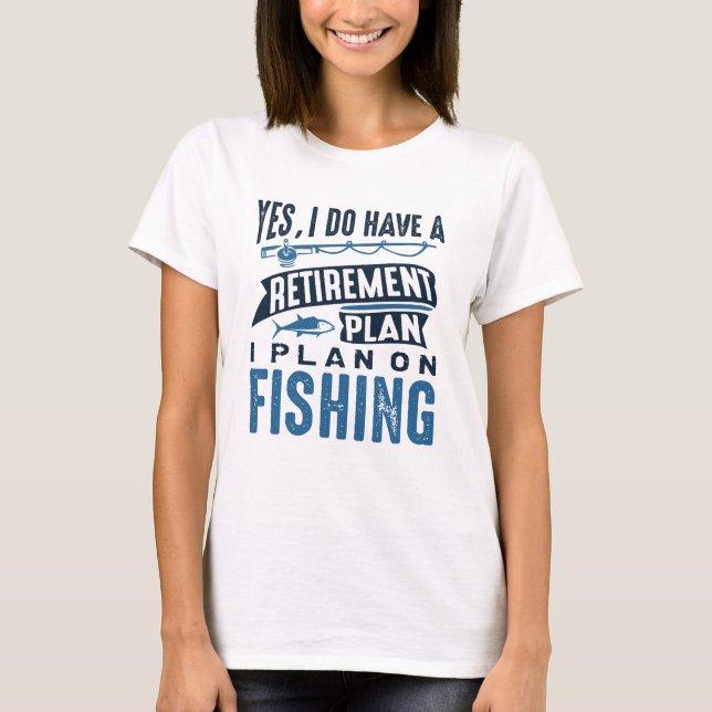 Retirement Plan Fishing T-Shirt (Front)