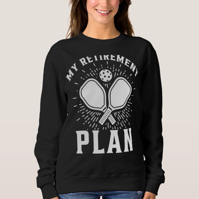 Retirement Plan For Pickleball Player  Dinking Sweatshirt (Front)