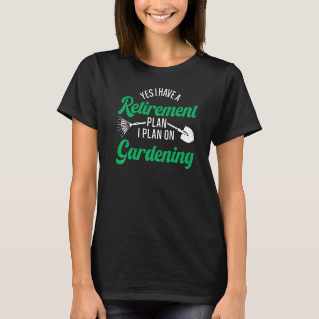 Retirement Plan Gardening Retired Gardener Garden  T-Shirt (Front)