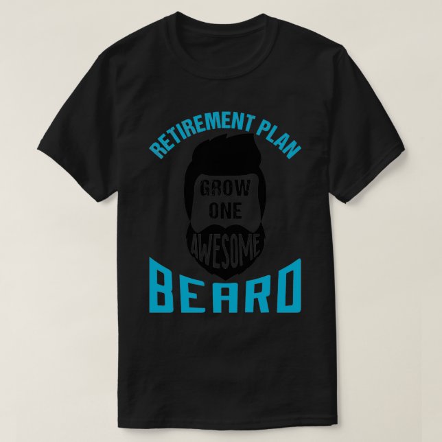 Retirement Plan Grow One Awesome Beard 4 T-Shirt (Design Front)