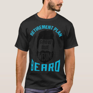 Retirement Plan Grow One Awesome Beard 4 T-Shirt