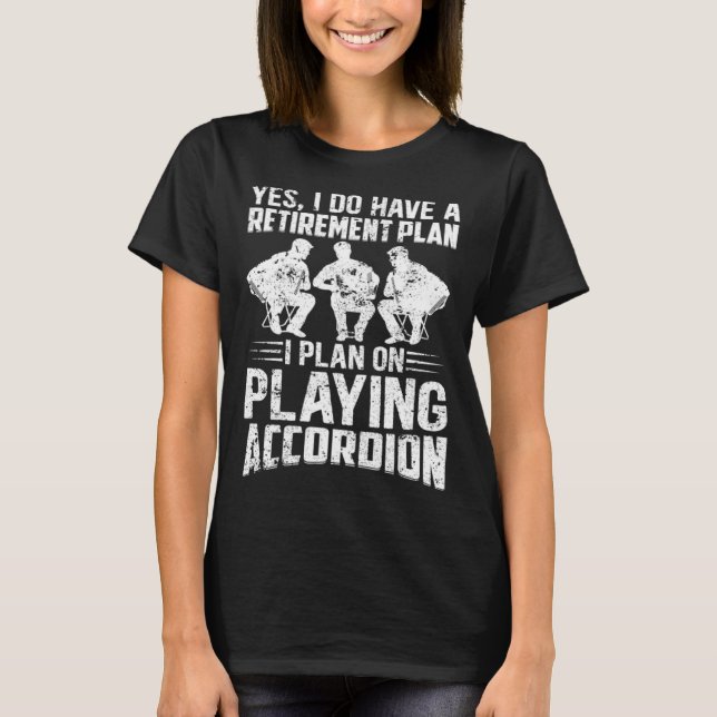 Retirement Plan I Plan On Playing Accordion Retire T-Shirt (Front)