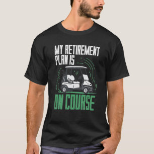 Retirement Plan Is Golf T-Shirt