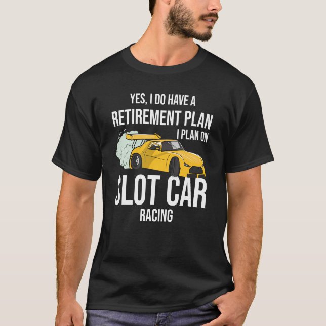 Retirement Plan Slot Car T-Shirt (Front)
