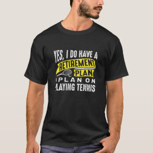 Retirement Plan Tennis T-Shirt