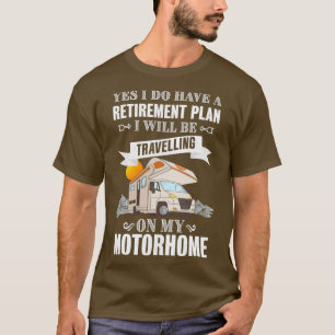 Retirement Plan Travelling on my Motorhome RV Owne T-Shirt