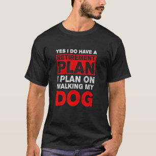 Retirement Plan Walking My Dog Funny Coworker Vin T-Shirt