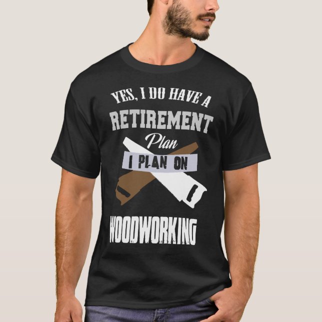 Retirement Plan Woodworking T-Shirt (Front)