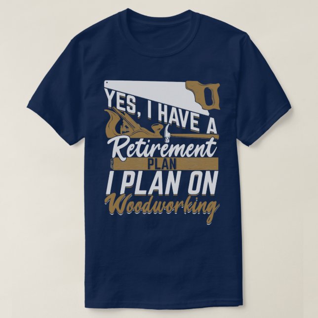 Retirement Plan Woodworking Woodworker Gift  T-Shirt (Design Front)