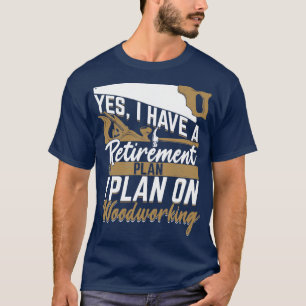 Retirement Plan Woodworking Woodworker Gift T-Shirt