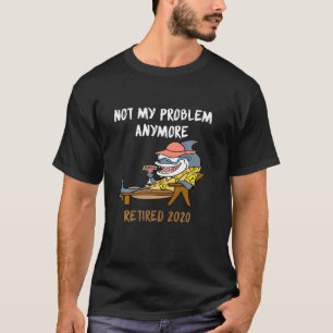 Retirement  Retired 2020 Not My Problem Anymore T-Shirt
