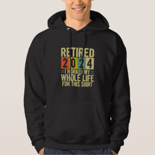 Retirement Retired 2024 I Worked My Whole Life For Hoodie