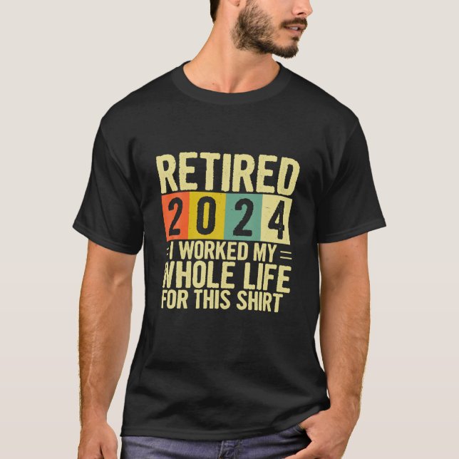 Retirement Retired 2024 I Worked My Whole Life For T-Shirt (Front)