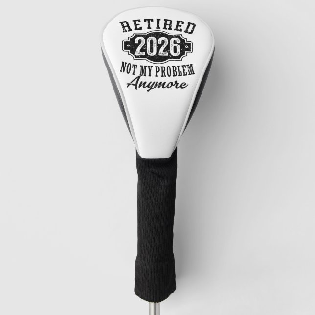 Retirement Retired 2026 Not My Problem Anymore  Golf Head Cover (Front)
