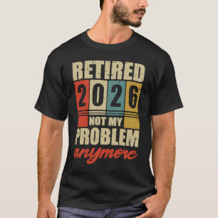 Retirement RETIRED 2026 NOT MY PROBLEM ANYMORE T-Shirt