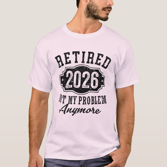 Retirement Retired 2026 Not My Problem Anymore  T-Shirt (Front)