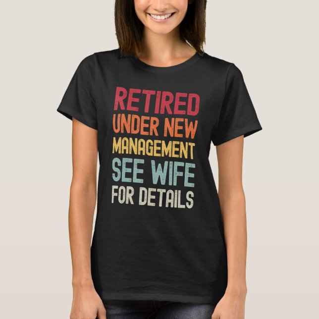 Retirement Retired Under New Management See Wife F T-Shirt (Front)