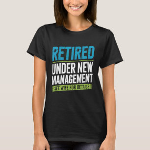 Retirement Retired Under New Management See Wife f T-Shirt