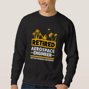 Retirement Retiree Engineering Retired Aerospace E Sweatshirt