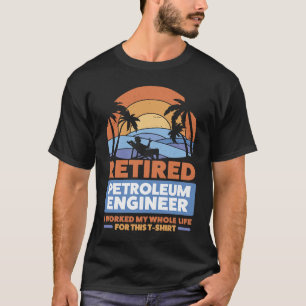Retirement Retiree Engineering Retired Petroleum E T-Shirt