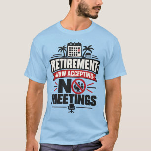 Retirement "RETIREMENT: NOW ACCEPTING NO MEETINGS" T-Shirt