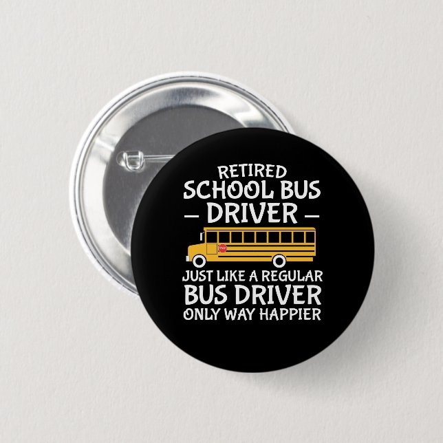 Retirement School Bus Driver Only Way Happier 6 Cm Round Badge (Front & Back)
