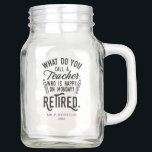 Retirement Teacher Retired Head of School Mason Jar<br><div class="desc">Funny retired teacher saying that's perfect for the retirement parting gift for your favourite coworker who has a good sense of humour. The saying on this modern teaching retiree gift says "What Do You Call A Teacher Who is Happy on Monday? Retired." Add a name by clicking the personalise button...</div>