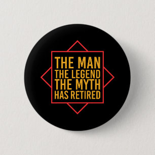Retirement The Man The Myth The Legend has retired 6 Cm Round Badge
