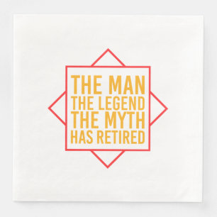 Retirement The Man The Myth The Legend has retired Napkin