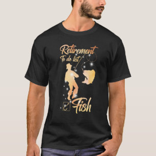 Retirement To Do List Fish I Worked My Whole Life T-Shirt