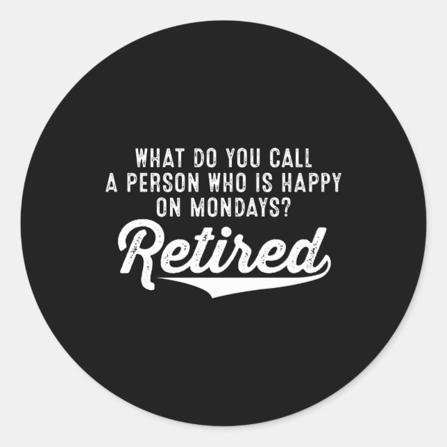 Retirement Who Is Happy On Mondays? Retired Classic Round Sticker (Front)