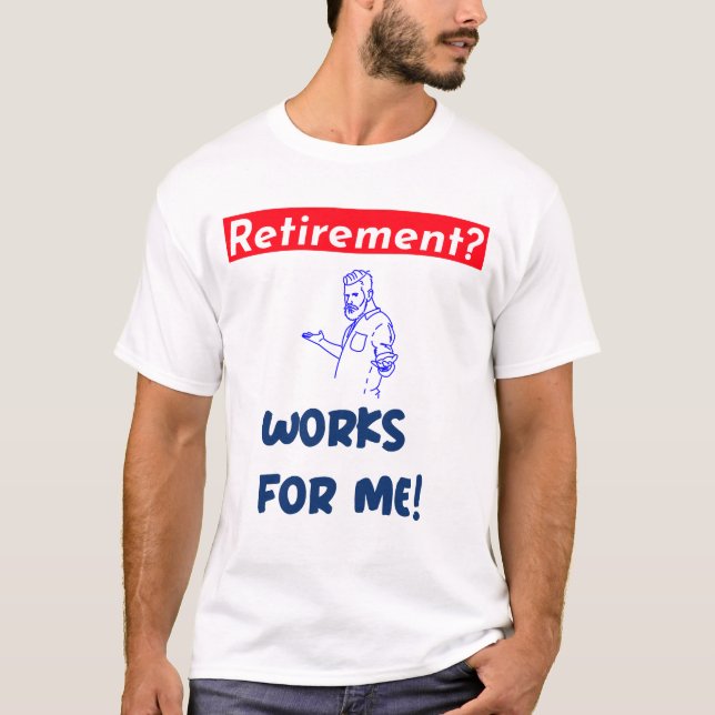 Retirement?  works for me! T-Shirt (Front)